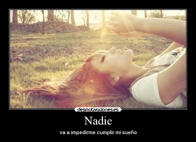 Nadie - va a impedirme cumplir mi sueño