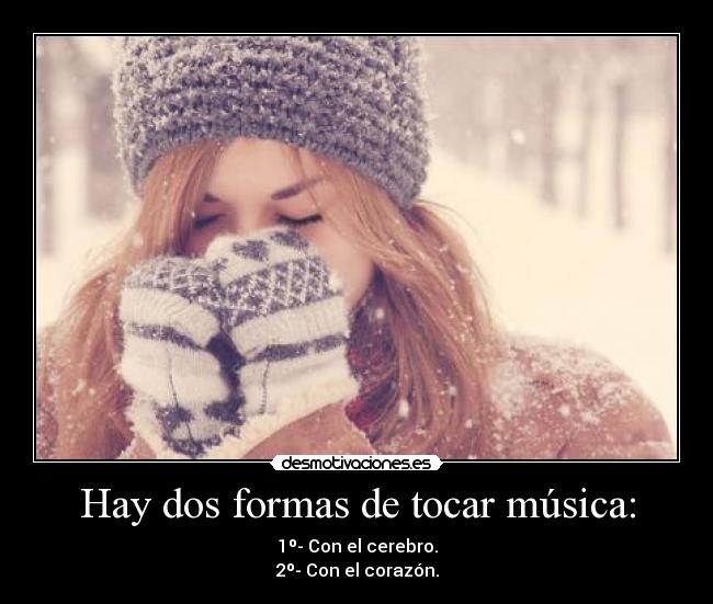 Hay dos formas de tocar música: -