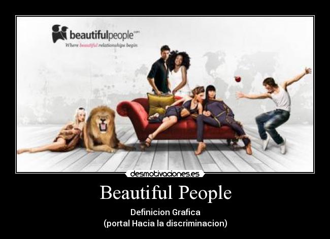 Beautiful People - Definicion Grafica
(portal Hacia la discriminacion)