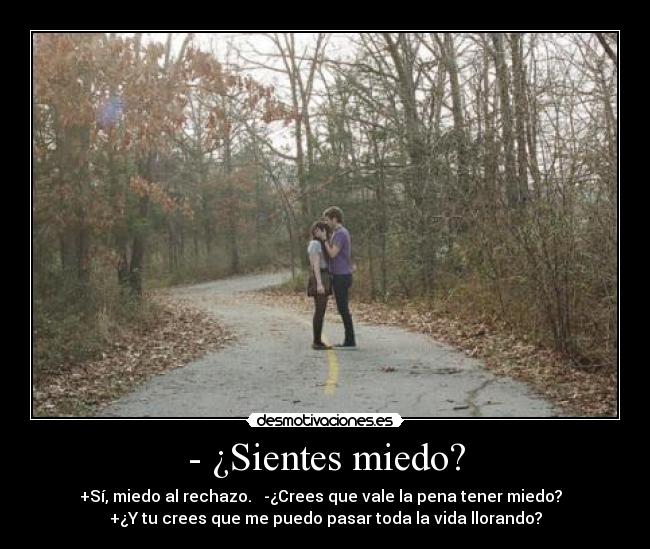 - ¿Sientes miedo? -