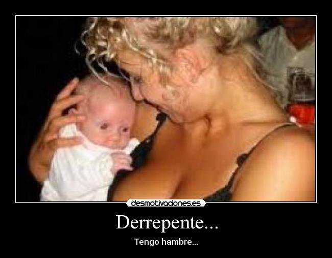 Derrepente... - Tengo hambre...