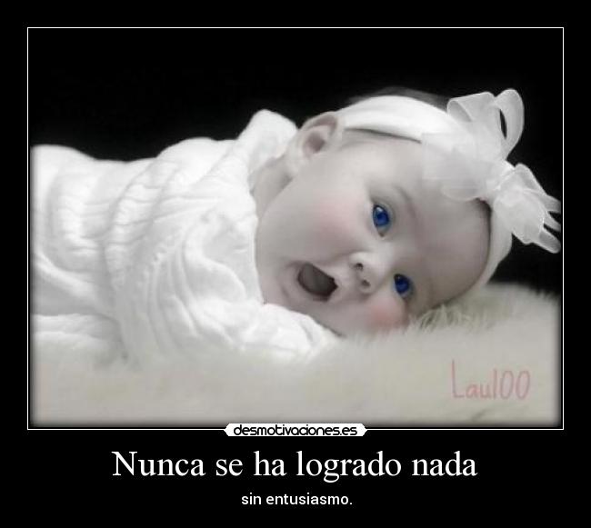 Nunca se ha logrado nada - sin entusiasmo.
