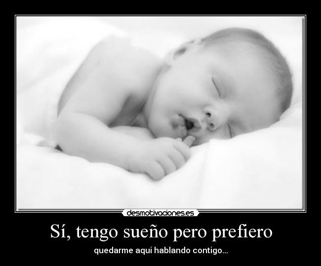 Sí, tengo sueño pero prefiero -
