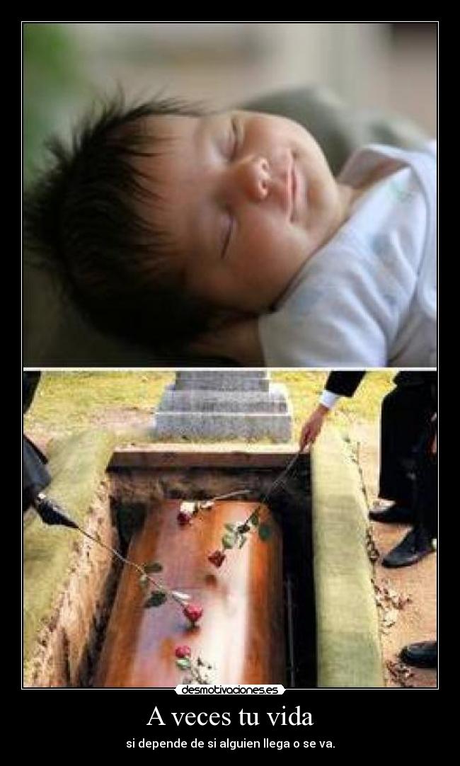 A veces tu vida - si depende de si alguien llega o se va.