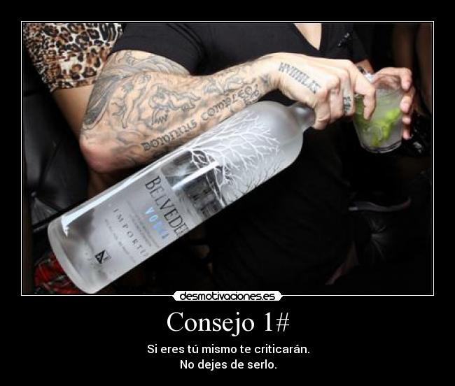 Consejo 1# - Si eres tú mismo te criticarán.
No dejes de serlo.