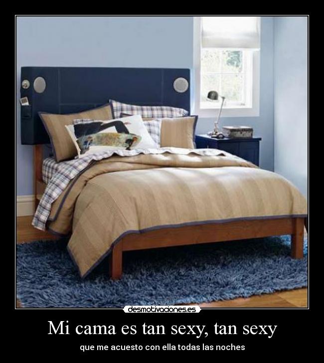Mi cama es tan sexy, tan sexy - que me acuesto con ella todas las noches