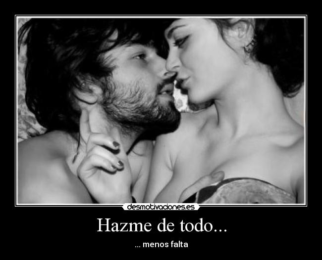 Hazme de todo... - ... menos falta