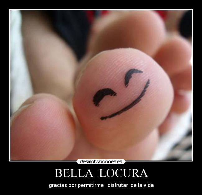 BELLA LOCURA - gracias por permitirme disfrutar de la vida