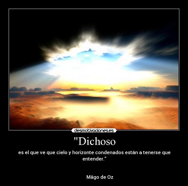 Dichoso - es el que ve que cielo y horizonte condenados están a tenerse que entender.
Mägo de Oz