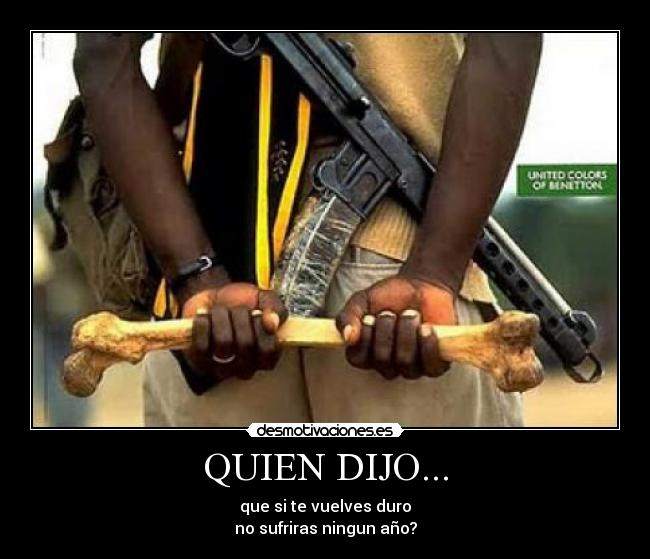 QUIEN DIJO... - que si te vuelves duro
no sufriras ningun año?