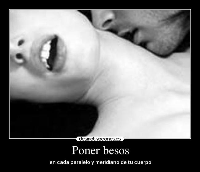 Poner besos - en cada paralelo y meridiano de tu cuerpo