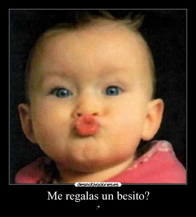 Me regalas un besito? - :*