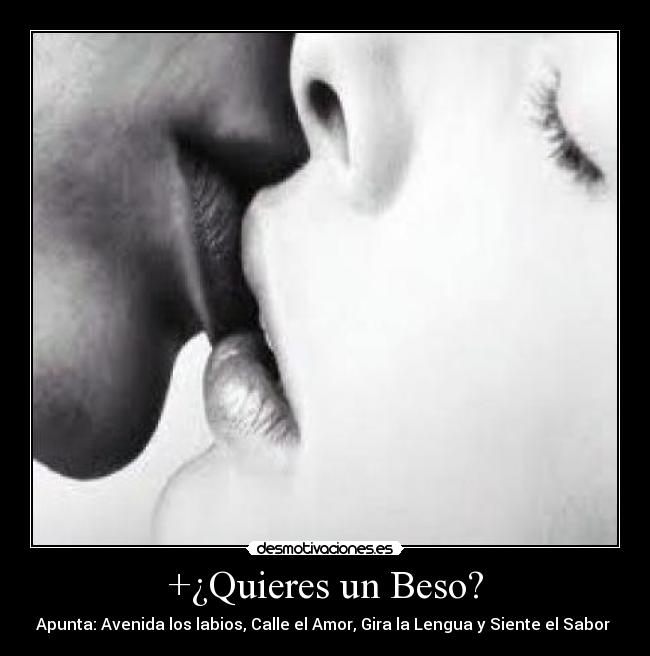 +¿Quieres un Beso? - Apunta: Avenida los labios, Calle el Amor, Gira la Lengua y Siente el Sabor ♥