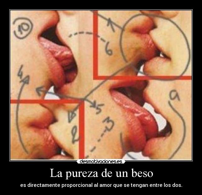 La pureza de un beso - es directamente proporcional al amor que se tengan entre los dos.