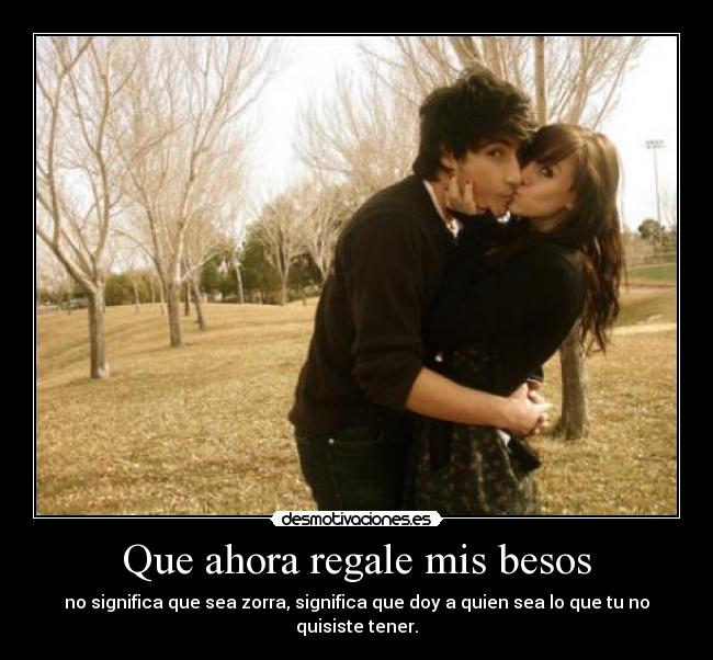 Que ahora regale mis besos -