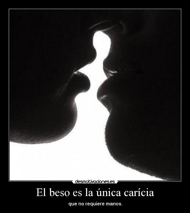 El beso es la única carícia - que no requiere manos.