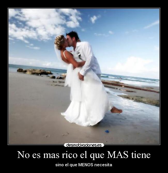 No es mas rico el que MAS tiene - sino el que MENOS necesita ♥
