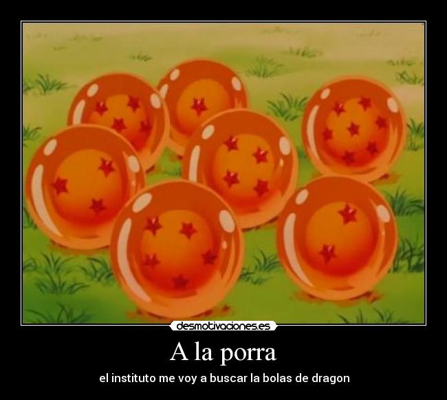 A la porra - el instituto me voy a buscar la bolas de dragon