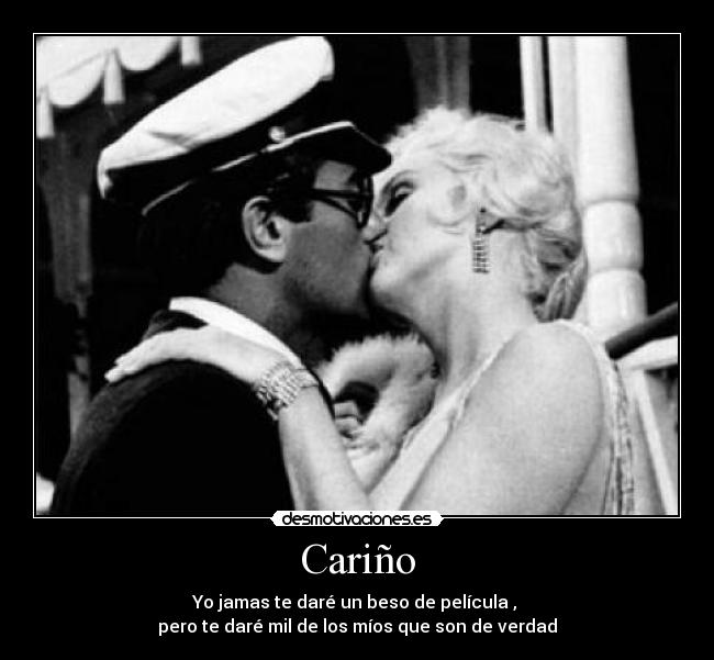 Cariño - Yo jamas te daré un beso de película ,
pero te daré mil de los míos que son de verdad