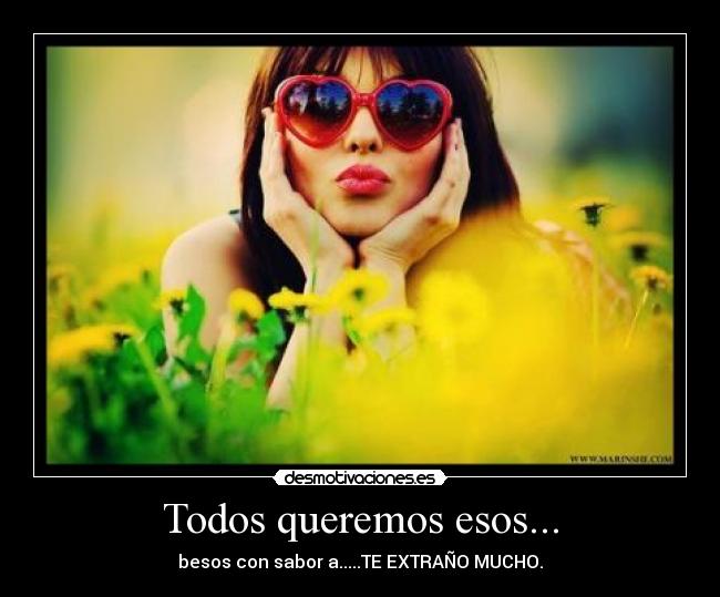 Todos queremos esos... - besos con sabor a.....TE EXTRAÑO MUCHO.
