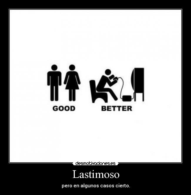 Lastimoso - pero en algunos casos cierto.