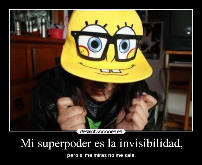 Mi superpoder es la invisibilidad, - 