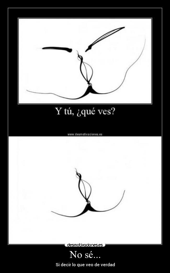 No sé... - Si decir lo que veo de verdad