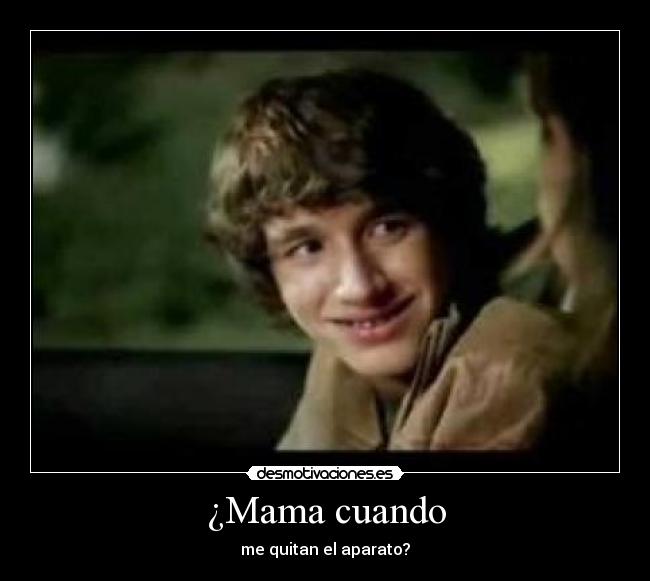 ¿Mama cuando - me quitan el aparato?