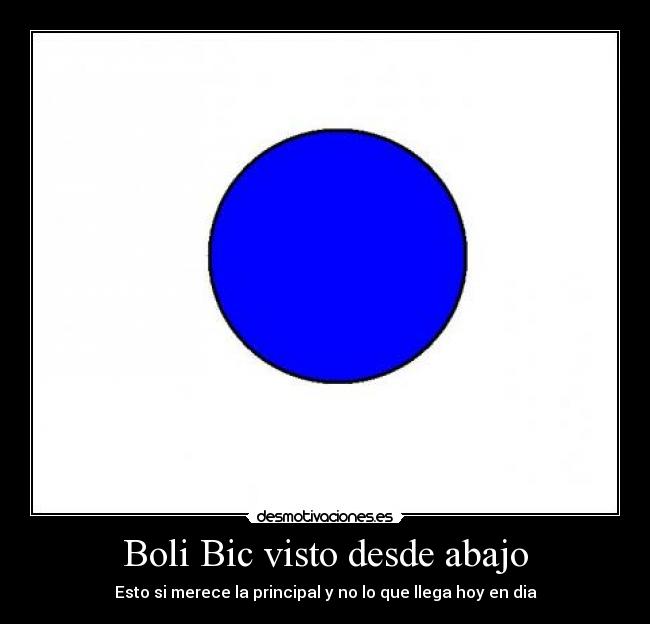 Boli Bic visto desde abajo - Esto si merece la principal y no lo que llega hoy en dia