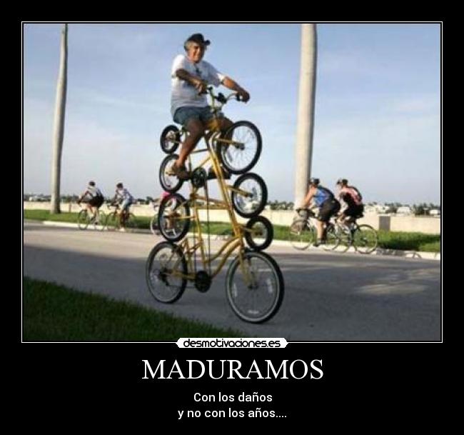 MADURAMOS - Con los daños
y no con los años....