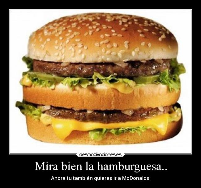 Mira bien la hamburguesa.. - Ahora tu también quieres ir a McDonalds!