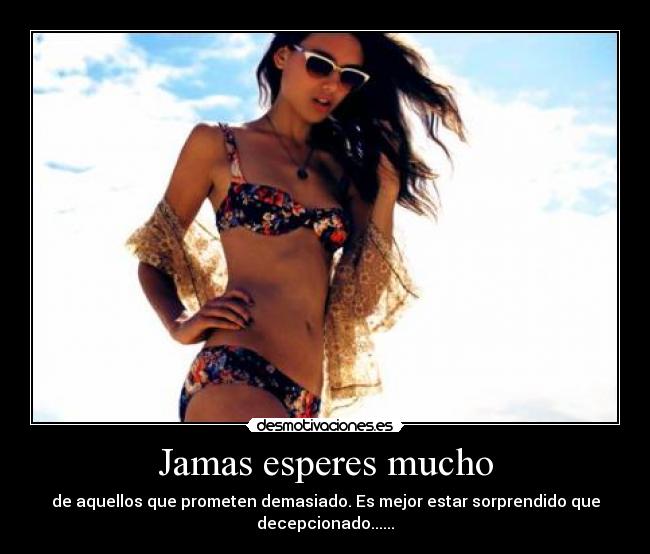 Jamas esperes mucho -