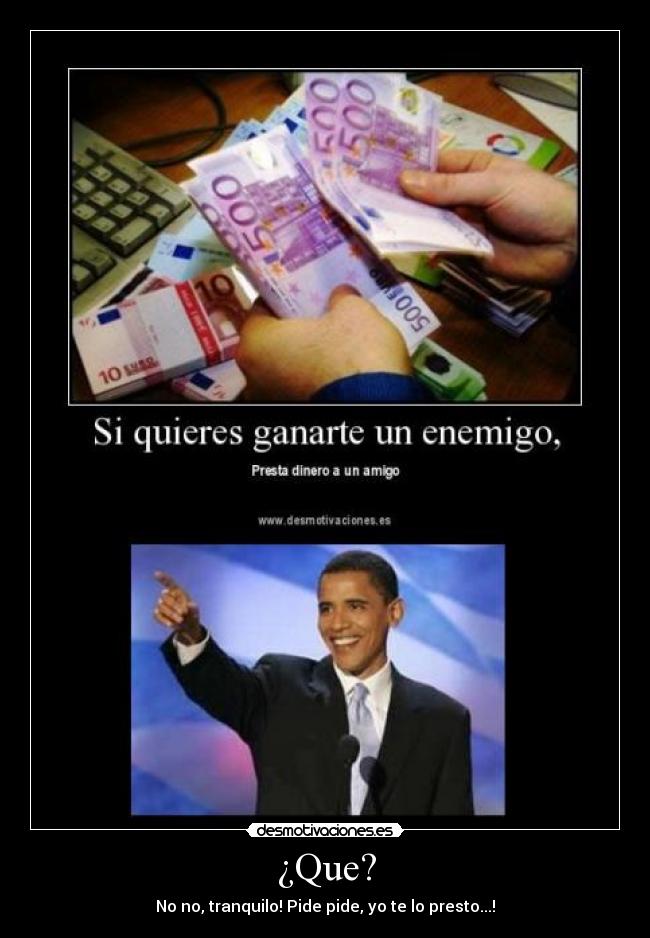¿Que? - No no, tranquilo! Pide pide, yo te lo presto...!