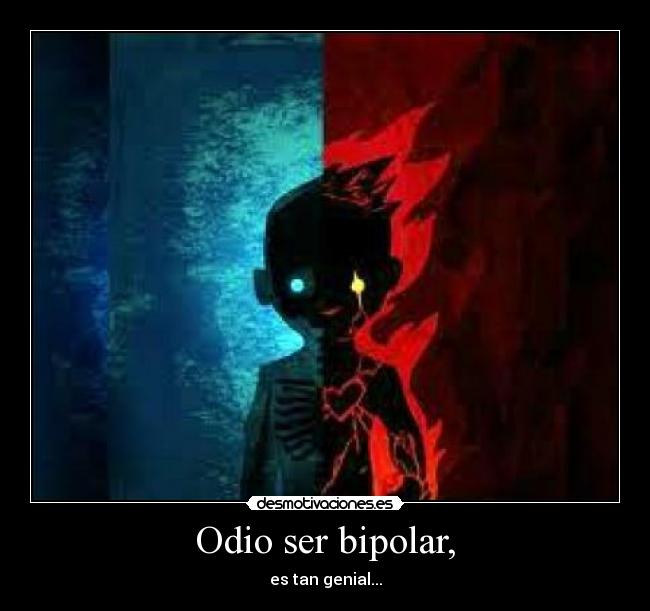 Odio ser bipolar, - es tan genial...