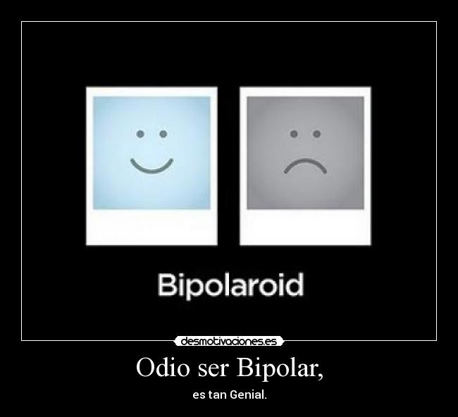 Odio ser Bipolar, -