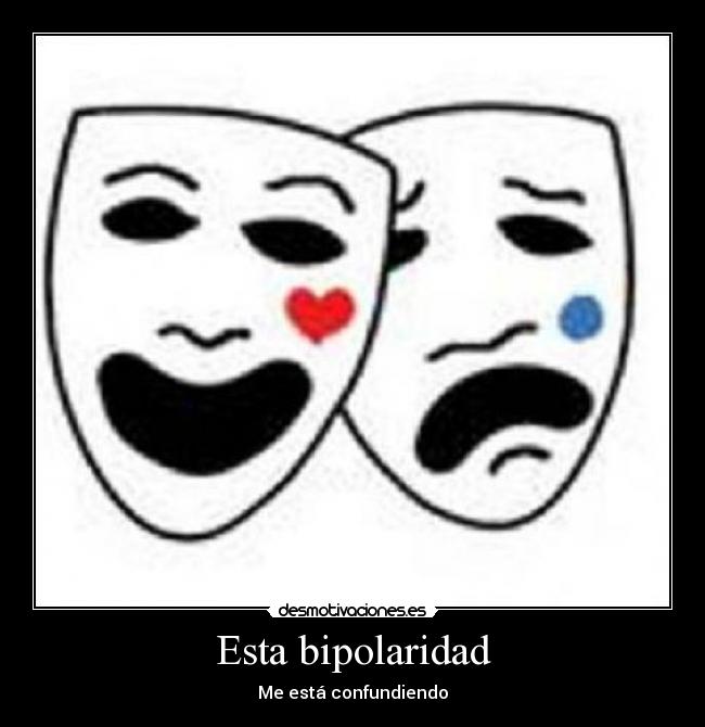 Esta bipolaridad - Me está confundiendo