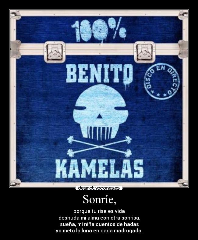 Sonríe, - porque tu risa es vida
desnuda mi alma con otra sonrisa,
sueña, mi niña cuentos de hadas
yo meto la luna en cada madrugada.