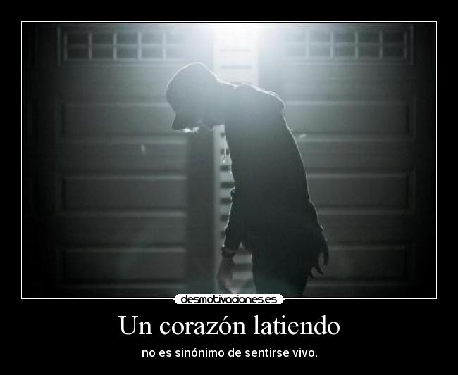 Un corazón latiendo - no es sinónimo de sentirse vivo.