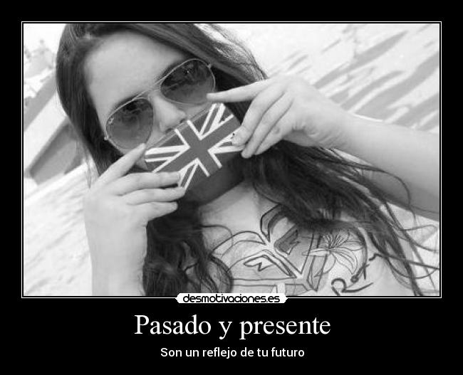 Pasado y presente - Son un reflejo de tu futuro