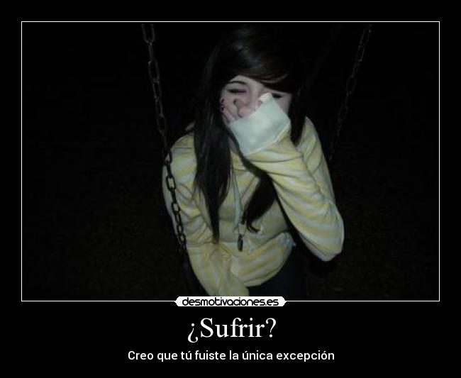 ¿Sufrir? - Creo que tú fuiste la única excepción
