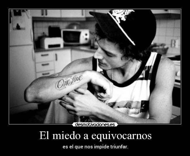El miedo a equivocarnos - es el que nos impide triunfar.
