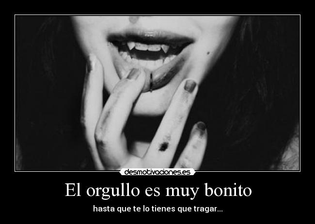 El orgullo es muy bonito - hasta que te lo tienes que tragar...