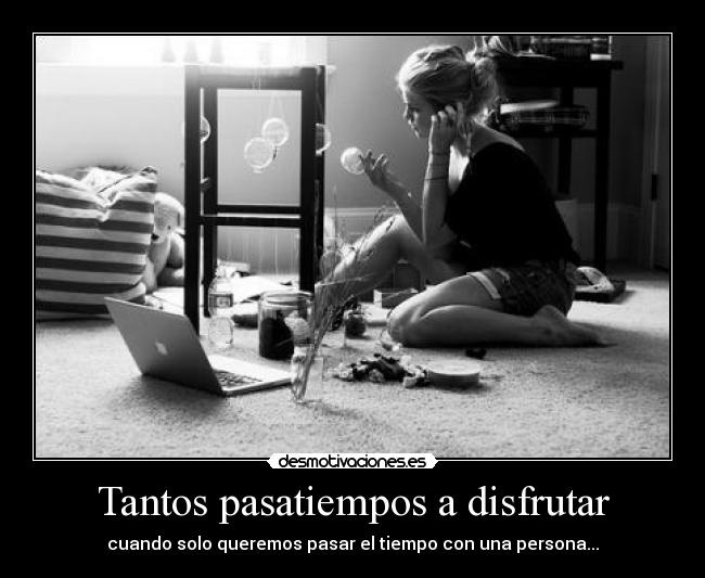 Tantos pasatiempos a disfrutar - cuando solo queremos pasar el tiempo con una persona...