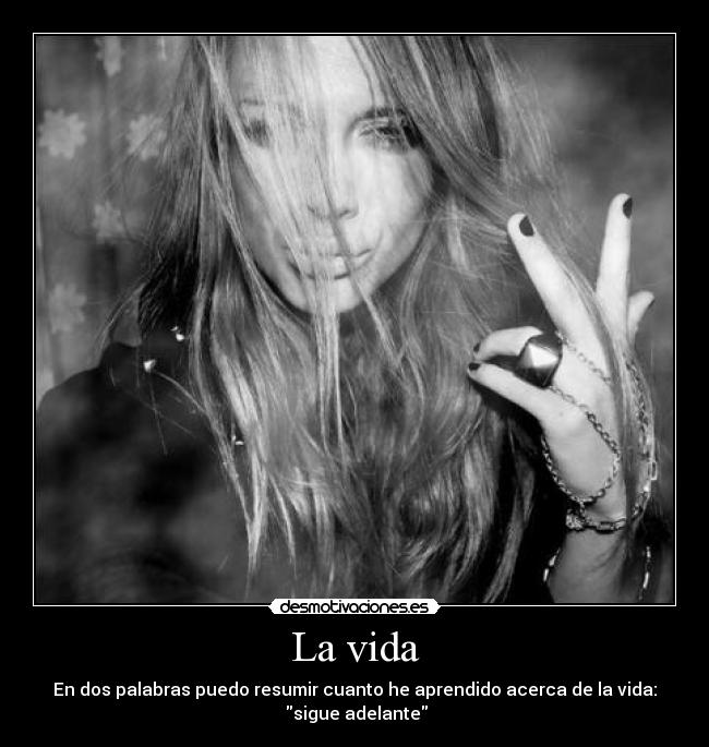 La vida - En dos palabras puedo resumir cuanto he aprendido acerca de la vida:
 sigue adelante