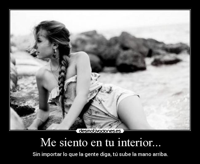 Me siento en tu interior... -