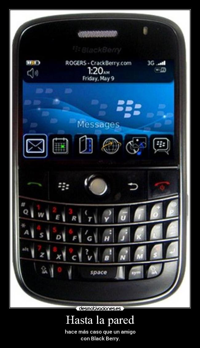 Hasta la pared - hace más caso que un amigo
con Black Berry.