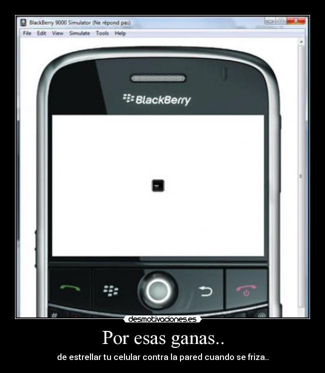 Por esas ganas.. - de estrellar tu celular contra la pared cuando se friza..