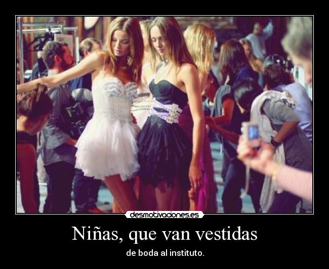 Niñas, que van vestidas - de boda al instituto.