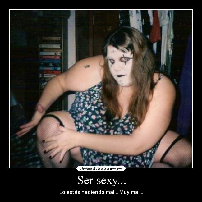 Ser sexy... - Lo estás haciendo mal... Muy mal...