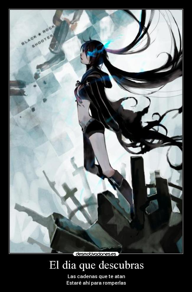 El dia que descubras - Las cadenas que te atan
Estaré ahí para romperlas